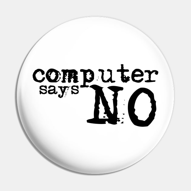 Computer says no - Black Pin by MyMadMerch