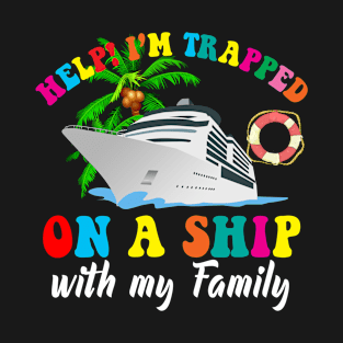 Help! I'm Trapped On A Ship With My Family | Family Cruise T-Shirt