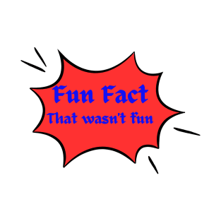 Fun Fact: That wasn't fun. T-Shirt