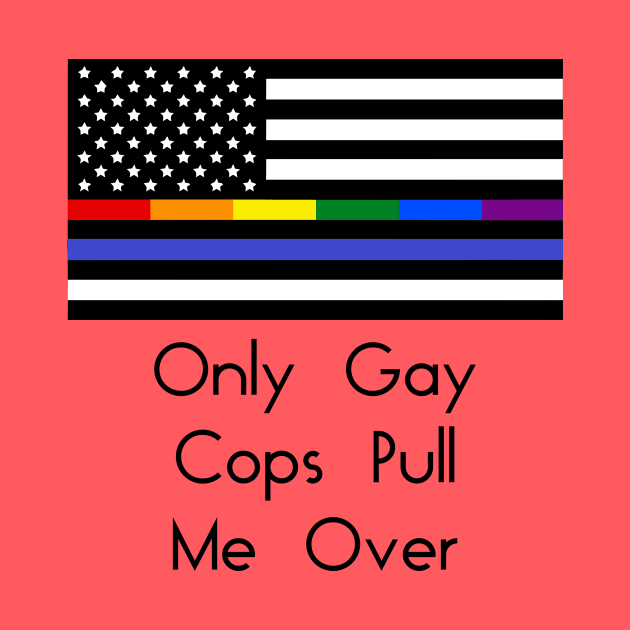 Only Gay Cops Pull Me Over by LostHose