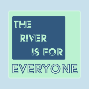 The River Is For Everyone T-Shirt