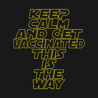 Keep calm and get VACCINATED. This is the way! T-Shirt