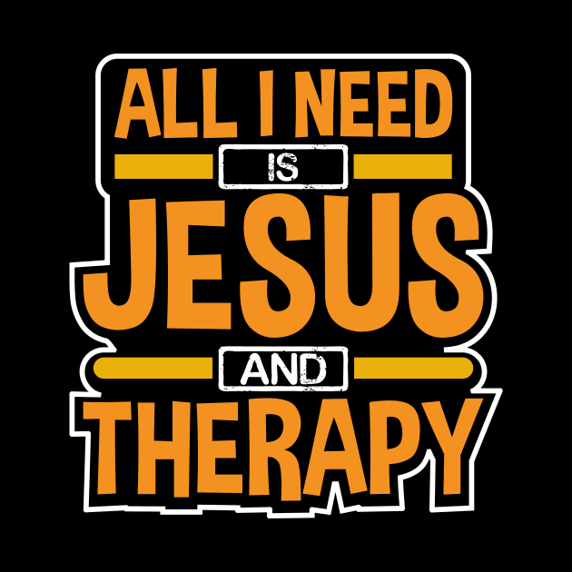 All I Need Is Jesus and Therapy Funny Design by Therapy for Christians