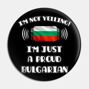 I'm Not Yelling I'm A Proud Bulgarian - Gift for Bulgarian With Roots From Bulgaria Pin