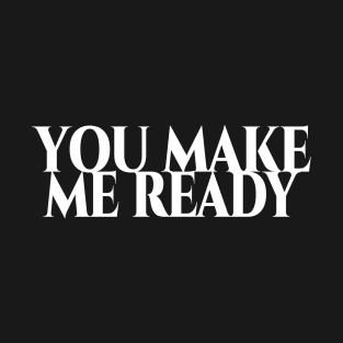 You make me ready - weisse Schrift T-Shirt