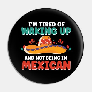 I'm Tired of Waking Up and Not Being in Mexican Pin