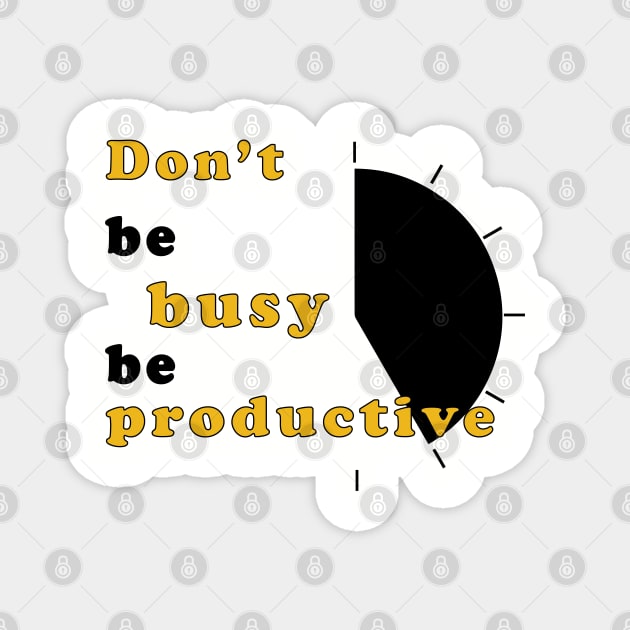 Don't be busy, be productive! - Inspirational Quote! Magnet by Shirty.Shirto