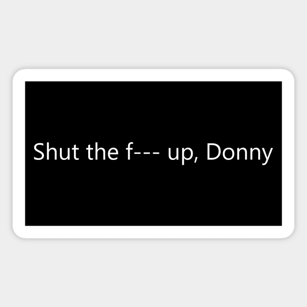 Shut the F--- up, Donny