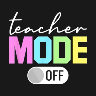Teacher Mode Off Shirt End Of The Year Hello Summer Funny T-Shirt