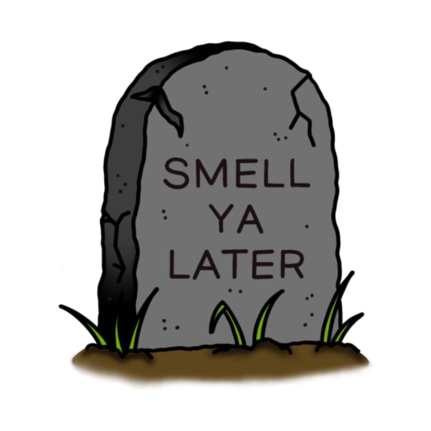 Smell Ya Later Gravestone by drawingsbydarcy