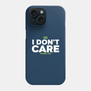 Hi I dont care THANK YOU Phone Case