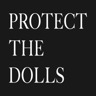 Protect The Dolls T-Shirt