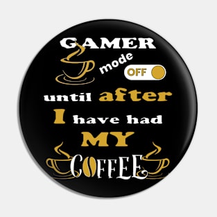 Gamer Mode Off, Until After I Have Had My Coffee Pin