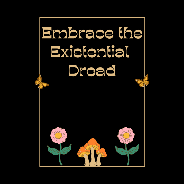 Embrace the Existential Dread by Akima Designs