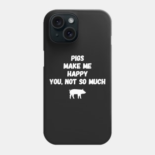 Pigs make me happy you not so much Phone Case