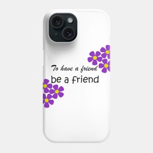 Friendship Quote - To have a friend, be a friend on white Phone Case