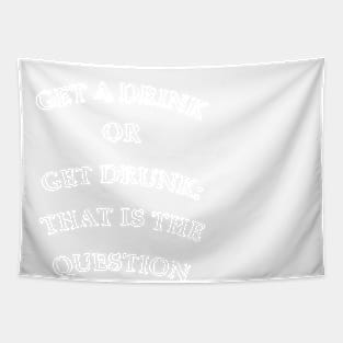 Get a drink or get drunk:: that is the question Tapestry