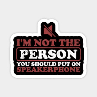 I'm Not The Person You Should Put On Speakerphone Magnet