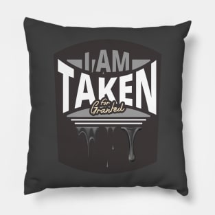 I Am Taken for Granted - Funny Design Pillow