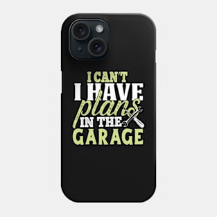 Sorry I Can't I Have Plans In The Garage Phone Case