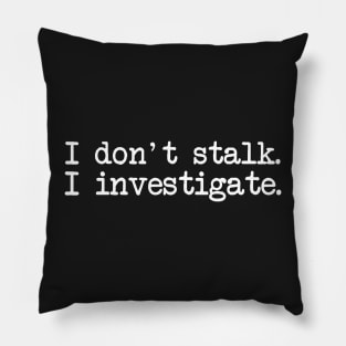 I Don't Stalk I Investigate Pillow