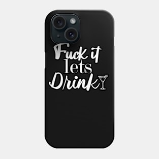 F*** It Let's Drink Phone Case