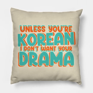 Unless You're Korean, I Don't Want Your Drama - Funny K-Drama Pillow