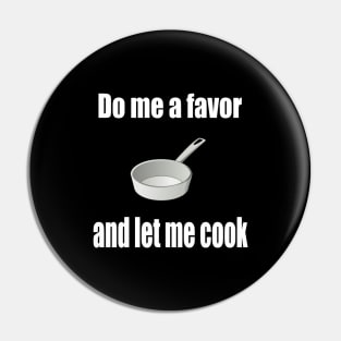 Do me a favor and let me cook Pin