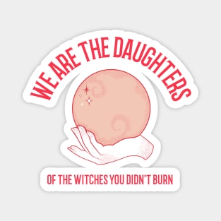 We are the daughters of the Witches you didn't burn Magnet