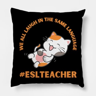 WE ALL LAUGH IN THE SAME LANGUAGE ESL TEACHER CUTE CAT LOVER Pillow