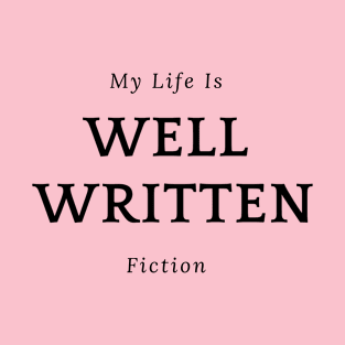 My Life is Well Written Fiction T-Shirt