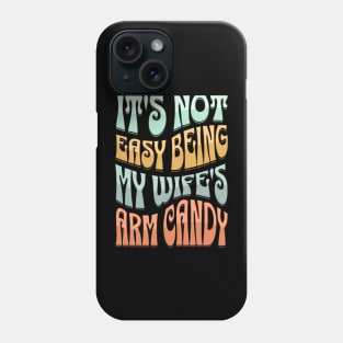 It's Not Easy Being My Wife's Arm Candy Phone Case