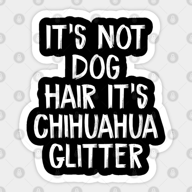 It's Not Dog Hair It's Chihuahua - Its Not Dog Hair Its Chihuahua Glitt - Sticker