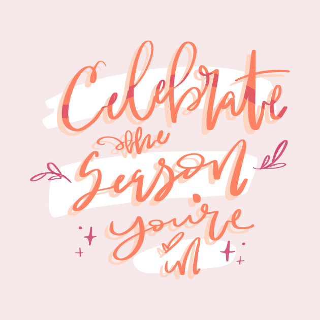 Celebrate the Season You’re In by stuckyillustration