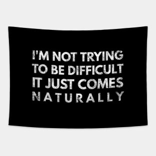 I'm Not Trying To Be Difficult It Just Comes Naturally - Funny Sayings Tapestry