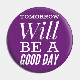 Tomorrow will be a good day Pin