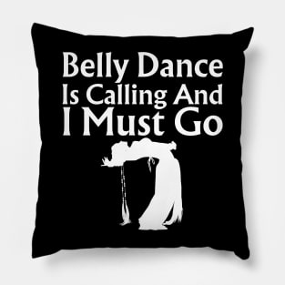 Belly Dance Is Calling And I Must Go Pillow