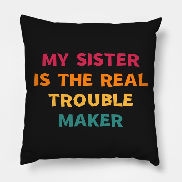 My Sister Is The Real Trouble Maker Pillow by manandi1