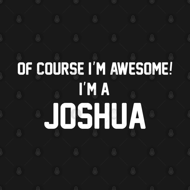 Of Course I'm Awesome, I'm A Joshua ,Joshua Surname by sketchraging