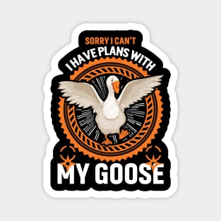 Sorry I Can't I Have Plans With My Goose Magnet