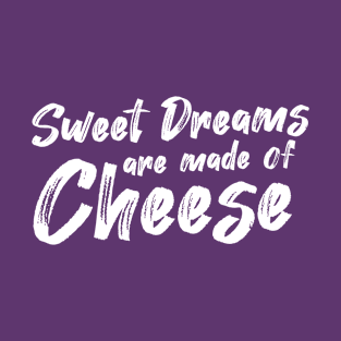 Sweet Dreams are made of Cheese T-Shirt