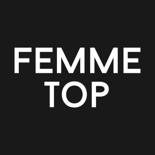 Femme Top! T-Shirt