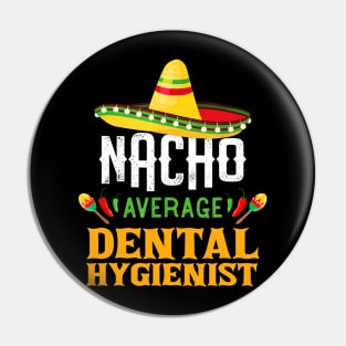 Nacho Average Dental Hygienist Funny Cinco De Mayo Gift Pin