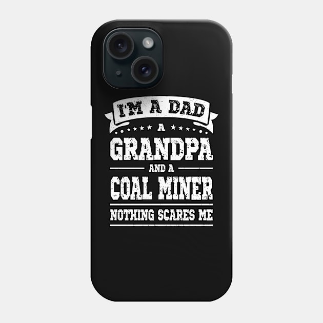 I'm A Dad Grandpa Coal Miner Nothing Scares Me Phone Case by Art master