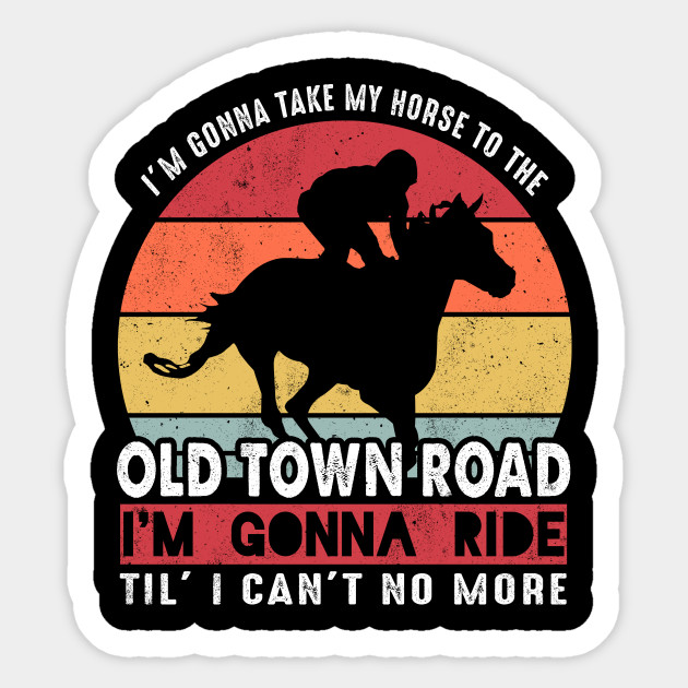 I M Gonna Take My Horse To The Old Town Road Onna Take My Horse To The Old Town Road Sticker Teepublic