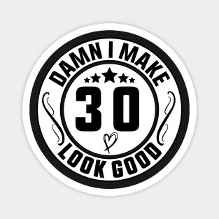 Damn I Make 30 Look Good Funny Birthday Magnet