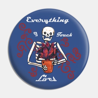 Everything I touch Lives!! Pin