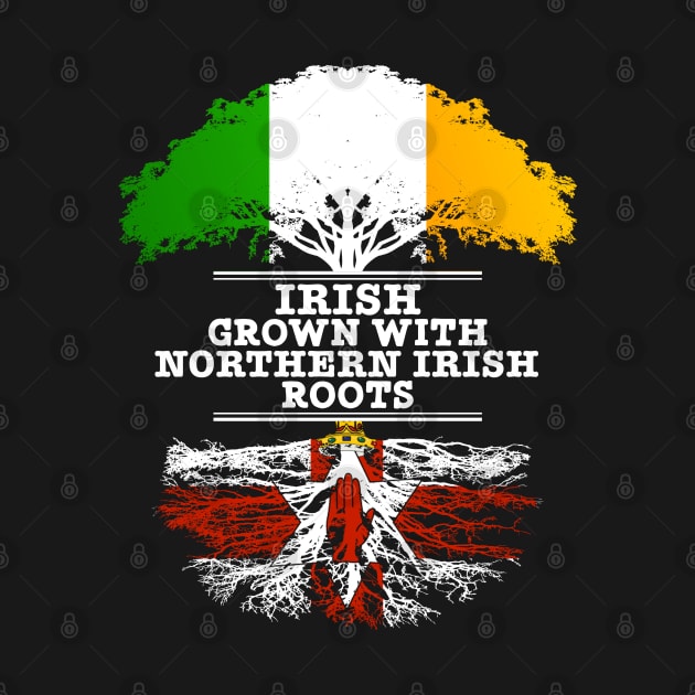 Irish Grown With Northern Irish Roots - Gift for Northern Irish With Roots From Northern Ireland by Country Flags