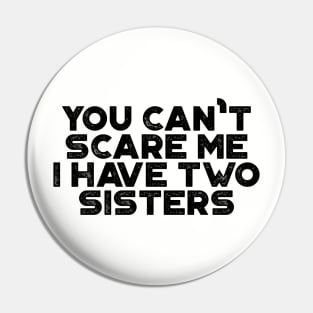 You Can't Scare Me I Have Two Sisters Funny Pin