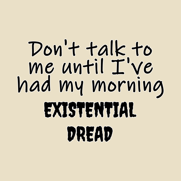 Morning Existential Dread by Stupidi-Tees